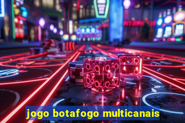 jogo botafogo multicanais